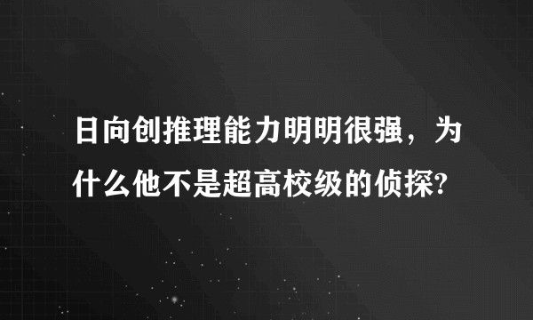 日向创推理能力明明很强，为什么他不是超高校级的侦探?