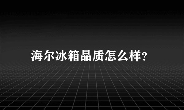 海尔冰箱品质怎么样？