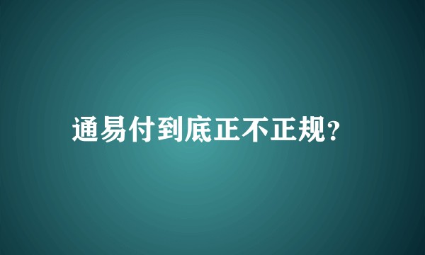 通易付到底正不正规？