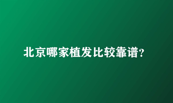 北京哪家植发比较靠谱？