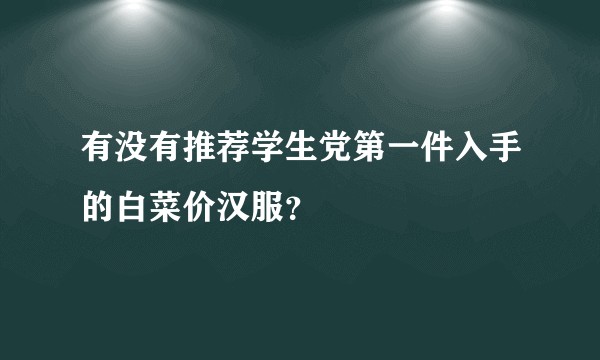 有没有推荐学生党第一件入手的白菜价汉服？