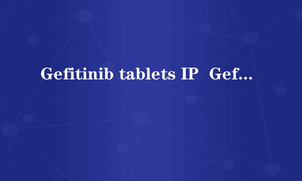 Gefitinib tablets IP  Geftinat NATCO 请问这是什么药？对肺癌的治疗疗效如何？