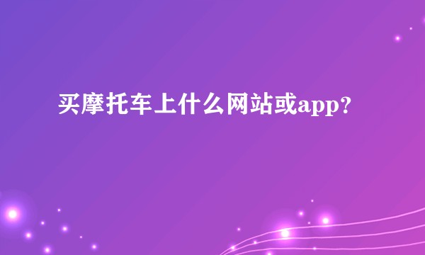 买摩托车上什么网站或app？