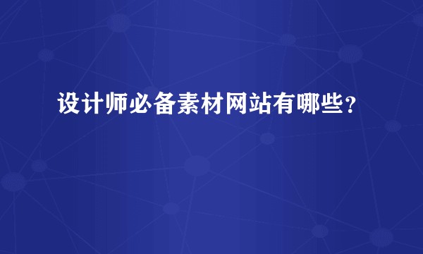 设计师必备素材网站有哪些?