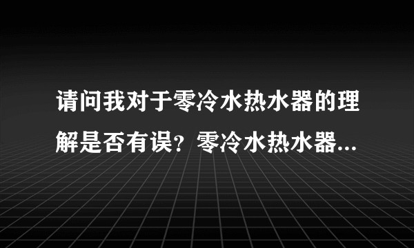 请问我对于零冷水热水器的理解是否有误？零冷水热水器真的实用吗？