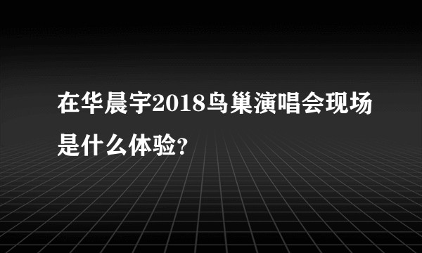 在华晨宇2018鸟巢演唱会现场是什么体验？