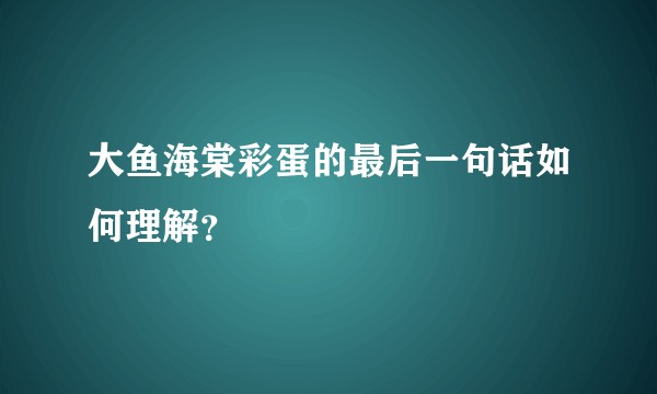 大鱼海棠彩蛋的最后一句话如何理解？