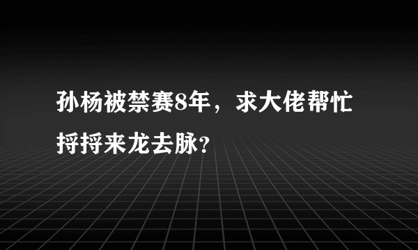 孙杨被禁赛8年，求大佬帮忙捋捋来龙去脉？