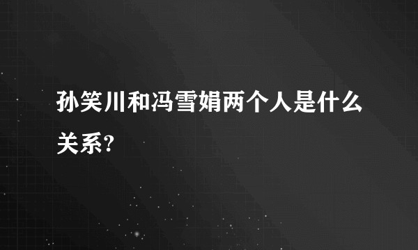 孙笑川和冯雪娟两个人是什么关系?