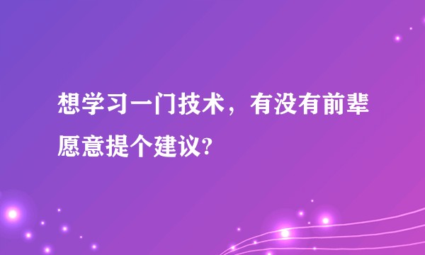 想学习一门技术，有没有前辈愿意提个建议?