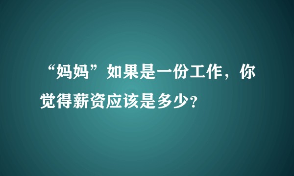 “妈妈”如果是一份工作，你觉得薪资应该是多少？