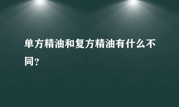 单方精油和复方精油有什么不同？