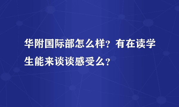 华附国际部怎么样?有在读学生能来谈谈感受么?
