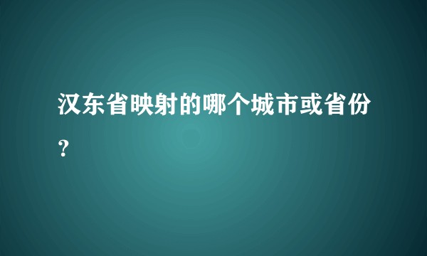 汉东省映射的哪个城市或省份？