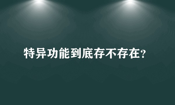 特异功能到底存不存在？