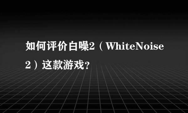 如何评价白噪2（WhiteNoise2）这款游戏？
