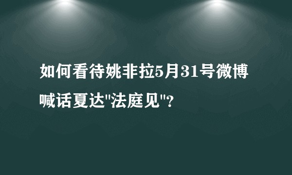 如何看待姚非拉5月31号微博喊话夏达