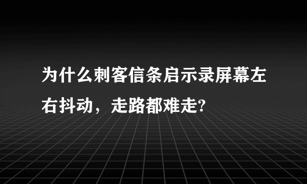 为什么刺客信条启示录屏幕左右抖动，走路都难走?