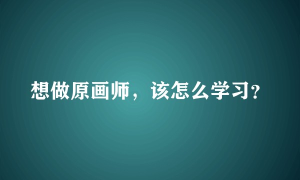 想做原画师，该怎么学习？