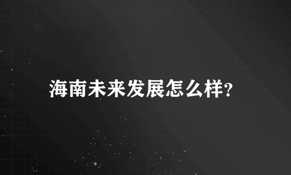 海南未来发展怎么样？