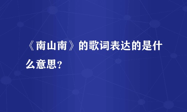 《南山南》的歌词表达的是什么意思？