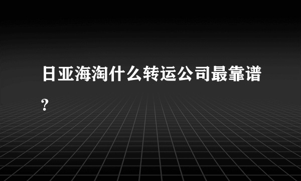 日亚海淘什么转运公司最靠谱？