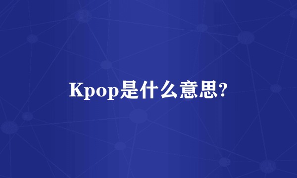 Kpop是什么意思?