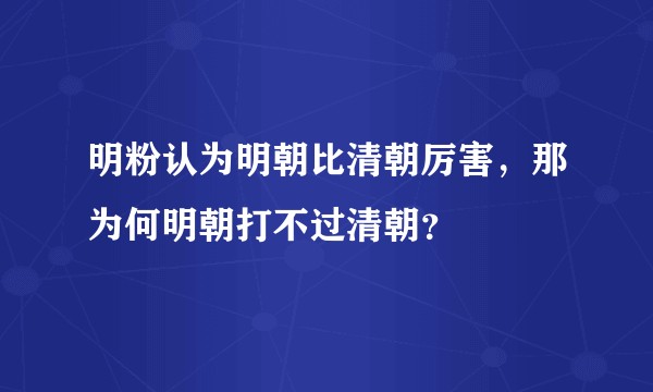 明粉认为明朝比清朝厉害，那为何明朝打不过清朝？