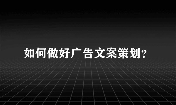 如何做好广告文案策划?