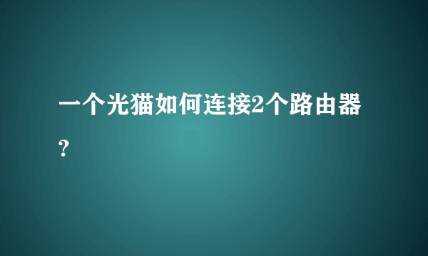 一个光猫如何连接2个路由器？
