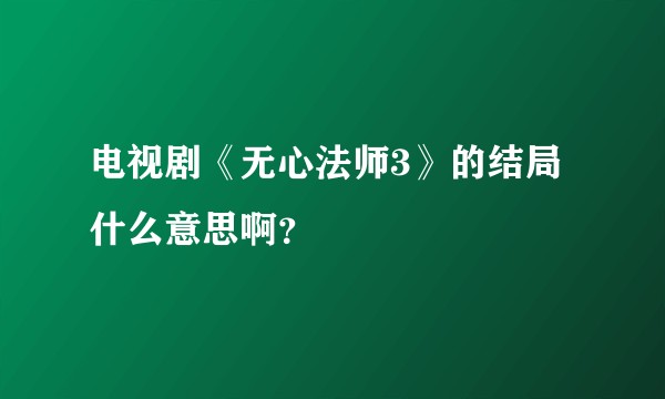 电视剧《无心法师3》的结局什么意思啊？
