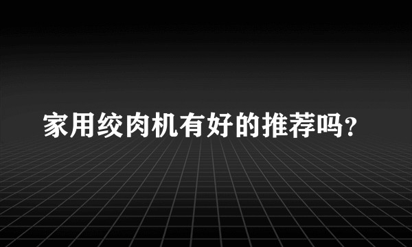 家用绞肉机有好的推荐吗？