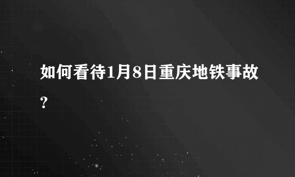 如何看待1月8日重庆地铁事故?