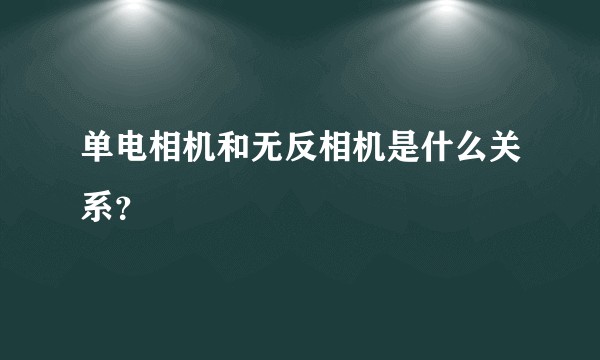 单电相机和无反相机是什么关系？