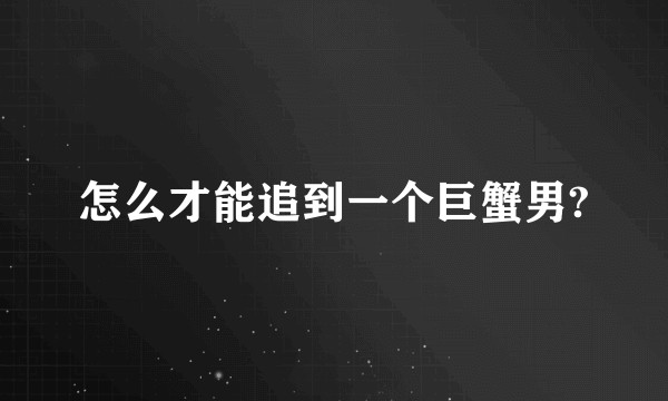 怎么才能追到一个巨蟹男?