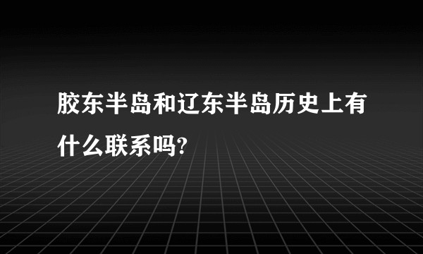 胶东半岛和辽东半岛历史上有什么联系吗?
