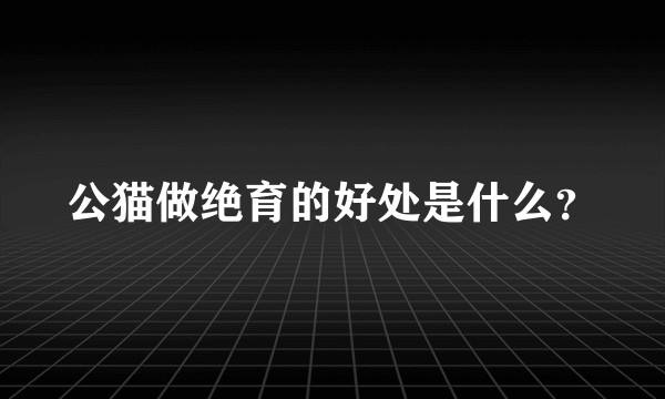 公猫做绝育的好处是什么？