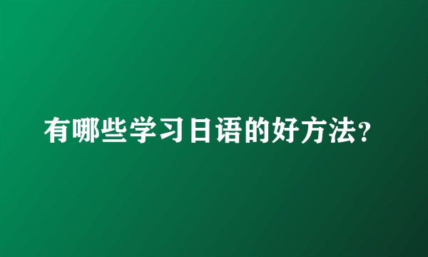 有哪些学习日语的好方法？