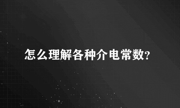 怎么理解各种介电常数?