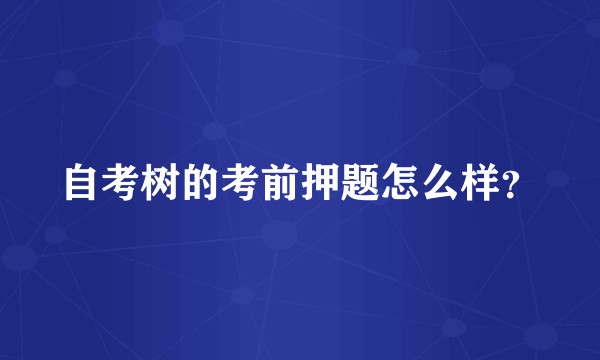 自考树的考前押题怎么样？