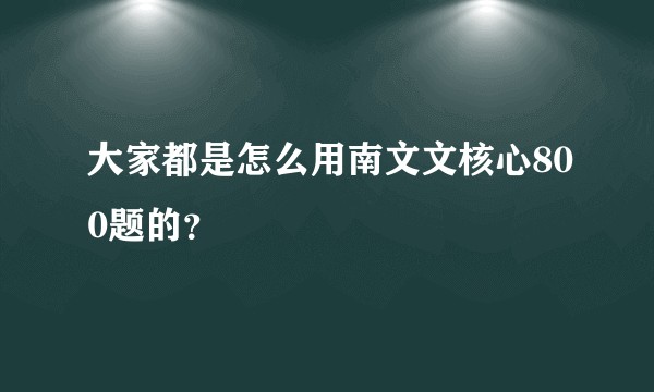 大家都是怎么用南文文核心800题的？