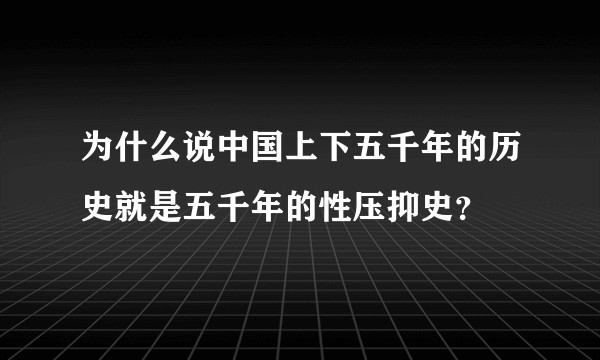 为什么说中国上下五千年的历史就是五千年的性压抑史？