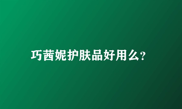 巧茜妮护肤品好用么？