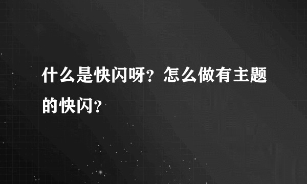 什么是快闪呀？怎么做有主题的快闪？