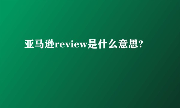 亚马逊review是什么意思?
