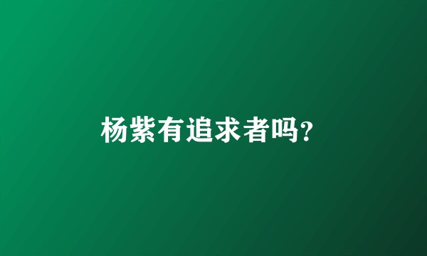 杨紫有追求者吗？