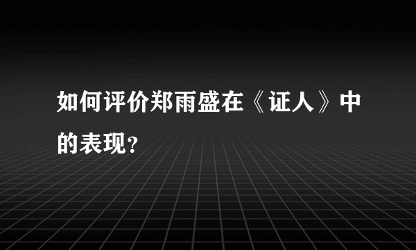 如何评价郑雨盛在《证人》中的表现？