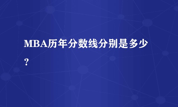 MBA历年分数线分别是多少？