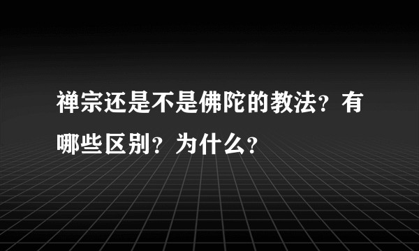 禅宗还是不是佛陀的教法？有哪些区别？为什么？