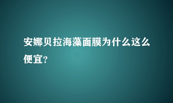 安娜贝拉海藻面膜为什么这么便宜？